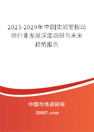 2023-2029年中国实验室振动筛行业发展深度调研与未来趋势报告