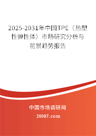 2025-2031年中国TPE(热塑性弹性体)市场研究分析与前景趋势报告 2025-2031年中国TPE(热塑性弹性体)市场研究分析与前景趋势报告