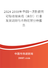 2024-2030年中国一次性使用可吸收缝合线（合针）行业发展调研与市场前景分析报告