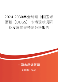 2024-2030年全球与中国玉米酒糟（DDGS）市场现状调研及发展前景预测分析报告