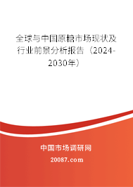 全球与中国原糖市场现状及行业前景分析报告（2024-2030年）