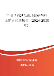 中国猪肉制品市场调研与行业前景预测报告（2024-2030年）