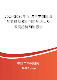 2024-2030年全球与中国柴油加氢精制催化剂市场现状及发展趋势预测报告