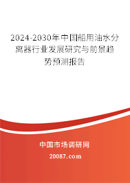 2024-2030年中国船用油水分离器行业发展研究与前景趋势预测报告