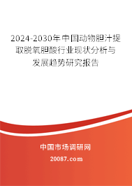 2024-2030年中国动物胆汁提取脱氧胆酸行业现状分析与发展趋势研究报告