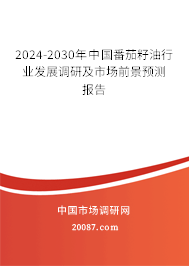 2024-2030年中国番茄籽油行业发展调研及市场前景预测报告