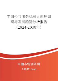 中国公共服务机器人市场调研与发展趋势分析报告（2024-2030年）