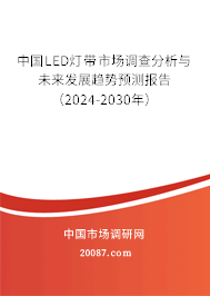 中国LED灯带市场调查分析与未来发展趋势预测报告（2024-2030年）