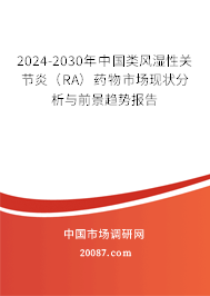 2024-2030年中国类风湿性关节炎（RA）药物市场现状分析与前景趋势报告