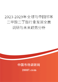 2023-2029年全球与中国邻苯二甲酸二丁酯行业发展全面调研与未来趋势分析