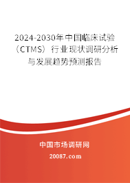 2024-2030年中国临床试验 （CTMS）行业现状调研分析与发展趋势预测报告