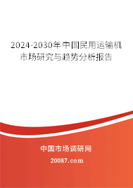 2024-2030年中国民用运输机市场研究与趋势分析报告