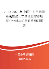 2023-2029年中国注射用无菌粉末用卤化丁基橡胶塞市场研究分析与前景趋势预测报告