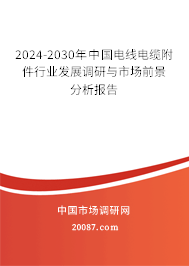 2024-2030年中国电线电缆附件行业发展调研与市场前景分析报告