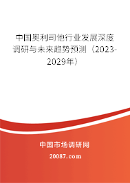 中国奥利司他行业发展深度调研与未来趋势预测（2023-2029年）