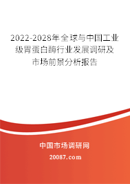 2022-2028年全球与中国工业级胃蛋白酶行业发展调研及市场前景分析报告