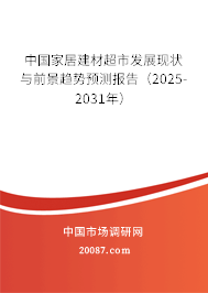 中国家居建材超市发展现状与前景趋势预测报告(2025-2031年) 中国家居建材超市发展现状与前景趋势预测报告(2025-2031年)