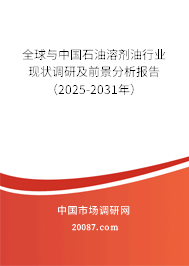全球与中国石油溶剂油行业现状调研及前景分析报告(2025-2031年) 全球与中国石油溶剂油行业现状调研及前景分析报告(2025-2031年)