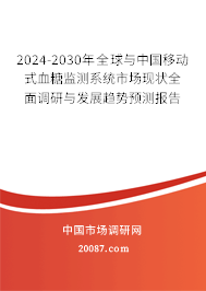 2024-2030年全球与中国移动式血糖监测系统市场现状全面调研与发展趋势预测报告