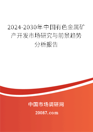 2024-2030年中国有色金属矿产开发市场研究与前景趋势分析报告