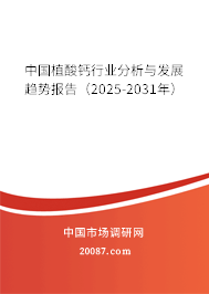 中国植酸钙行业分析与发展趋势报告(2025-2031年) 中国植酸钙行业分析与发展趋势报告(2025-2031年)