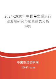 2024-2030年中国带鱼罐头行业发展研究与前景趋势分析报告