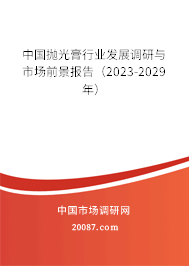 中国抛光膏行业发展调研与市场前景报告（2023-2029年）