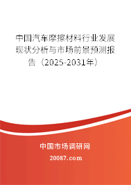 中国汽车摩擦材料行业发展现状分析与市场前景预测报告(2025-2031年) 中国汽车摩擦材料行业发展现状分析与市场前景预测报告(2025-2031年)