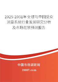 2025-2031年全球与中国受众测量系统行业发展研究分析及市场前景预测报告 2025-2031年全球与中国受众测量系统行业发展研究分析及市场前景预测报告