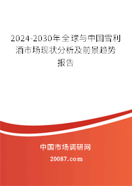 2024-2030年全球与中国雪利酒市场现状分析及前景趋势报告