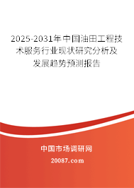2025-2031年中国油田工程技术服务行业现状研究分析及发展趋势预测报告 2025-2031年中国油田工程技术服务行业现状研究分析及发展趋势预测报告