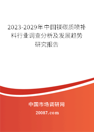 2023-2029年中国镁碳质喷补料行业调查分析及发展趋势研究报告