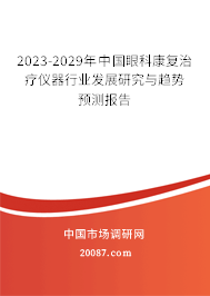 2023-2029年中国眼科康复治疗仪器行业发展研究与趋势预测报告