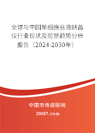 全球与中国单细胞悬液制备仪行业现状及前景趋势分析报告（2024-2030年）