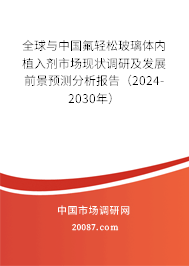 全球与中国氟轻松玻璃体内植入剂市场现状调研及发展前景预测分析报告（2024-2030年）