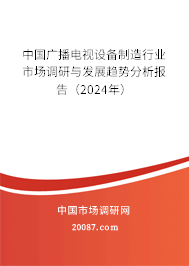 中国广播电视设备制造行业市场调研与发展趋势分析报告（2024年）