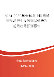 2024-2030年全球与中国机械碳制品行业发展现状分析及前景趋势预测报告