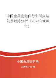 中国金属密封件行业研究与前景趋势分析（2024-2030年）