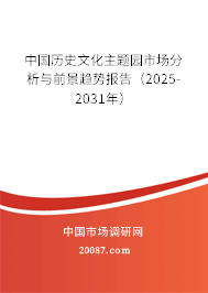 中国历史文化主题园市场分析与前景趋势报告(2025-2031年) 中国历史文化主题园市场分析与前景趋势报告(2025-2031年)