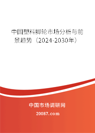 中国塑料脚轮市场分析与前景趋势（2024-2030年）