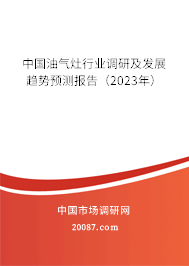 中国油气灶行业调研及发展趋势预测报告（2023年）