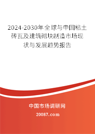 2024-2030年全球与中国粘土砖瓦及建筑砌块制造市场现状与发展趋势报告