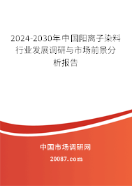 2024-2030年中国阳离子染料行业发展调研与市场前景分析报告