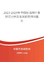 2023-2029年中国水晶棋行业研究分析及发展趋势预测报告