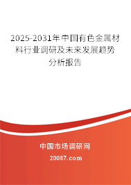 2025-2031年中国有色金属材料行业调研及未来发展趋势分析报告 2025-2031年中国有色金属材料行业调研及未来发展趋势分析报告