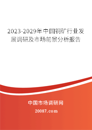 2023-2029年中国铜矿行业发展调研及市场前景分析报告