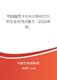 中国番茄汁饮料市场研究分析及发展预测报告（2024年版）