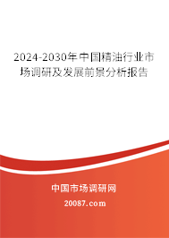 2024-2030年中国精油行业市场调研及发展前景分析报告