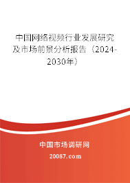 中国网络视频行业发展研究及市场前景分析报告（2024-2030年）