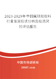 2023-2029年中国氟硅胶胶料行业发展现状分析及投资风险评估报告